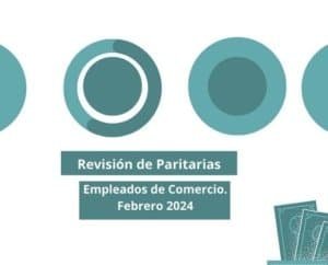 Revisión Paritaria Febrero 2024. Empleados de Comercio.